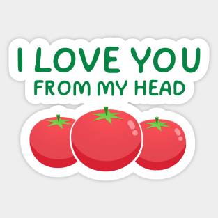 I Love You From My Head Tomatoes Sticker